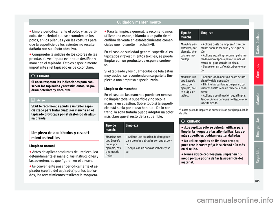 Seat Mii electric 2015 Manual de instrucciones (in Spanish) Cuidado y mantenimento
● Limpie periódic ament
e el
polvo y las partí-
culas de suciedad que se acumulen en los
poros, en los pliegues y en las costuras para
que la superficie de los asientos no Seat Mii electric 2015 Manual de instrucciones (in Spanish) Cuidado y mantenimento
● Limpie periódic ament
e el
polvo y las partí-
culas de suciedad que se acumulen en los
poros, en los pliegues y en las costuras para
que la superficie de los asientos no