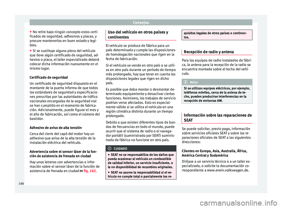 Seat Mii electric 2015 Manual de instrucciones (in Spanish) Consejos
● No r etir
e b
ajo ningún concepto estos certi-
ficados de seguridad, adhesivos y placas, y
procure mantenerlos en buen estado y legi-
bles.
● Si se sustituye alguna pieza del vehículo Seat Mii electric 2015 Manual de instrucciones (in Spanish) Consejos
● No r etir
e b
ajo ningún concepto estos certi-
ficados de seguridad, adhesivos y placas, y
procure mantenerlos en buen estado y legi-
bles.
● Si se sustituye alguna pieza del vehículo