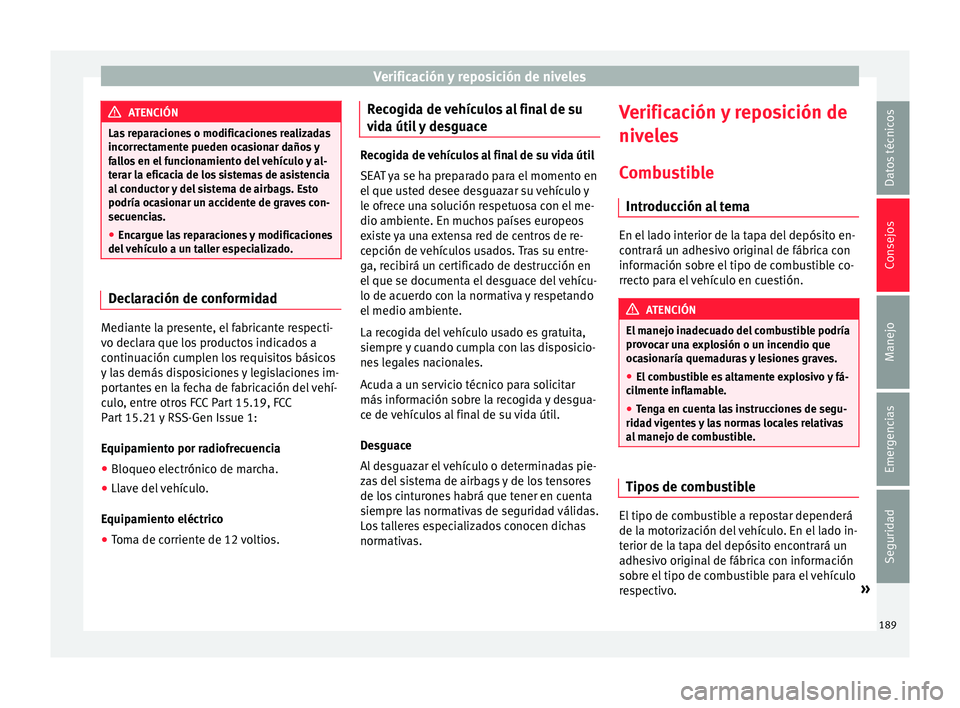 Seat Mii electric 2015 Manual de instrucciones (in Spanish) Verificación y reposición de niveles
ATENCIÓN
Las reparaciones o modificaciones realizadas
incorr ect
amente pueden ocasionar daños y
fallos en el funcionamiento del vehículo y al-
terar la efica Seat Mii electric 2015 Manual de instrucciones (in Spanish) Verificación y reposición de niveles
ATENCIÓN
Las reparaciones o modificaciones realizadas
incorr ect
amente pueden ocasionar daños y
fallos en el funcionamiento del vehículo y al-
terar la efica