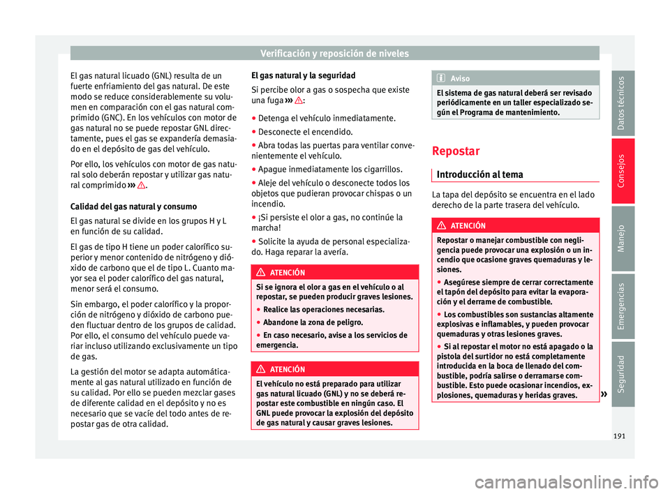 Seat Mii electric 2015 Manual de instrucciones (in Spanish) Verificación y reposición de niveles
El gas natural licuado (GNL) resulta de un
f uer
t
e enfriamiento del gas natural. De este
modo se reduce considerablemente su volu-
men en comparación con el g Seat Mii electric 2015 Manual de instrucciones (in Spanish) Verificación y reposición de niveles
El gas natural licuado (GNL) resulta de un
f uer
t
e enfriamiento del gas natural. De este
modo se reduce considerablemente su volu-
men en comparación con el g