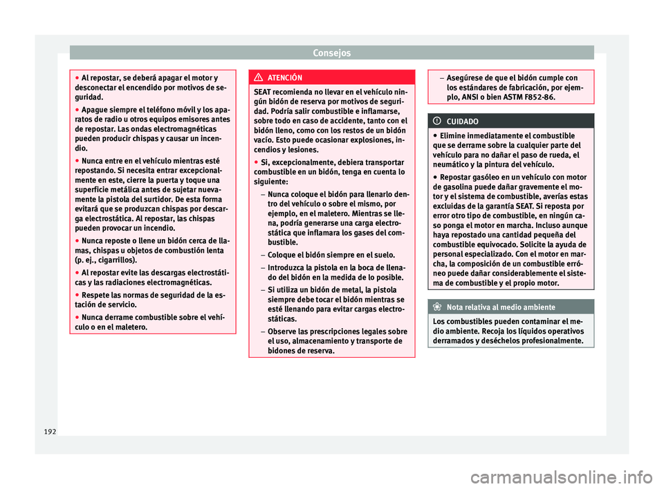 Seat Mii electric 2015 Manual de instrucciones (in Spanish) Consejos
●
Al r
epostar, se deberá apagar el motor y
desconectar el encendido por motivos de se-
guridad.
● Apague siempre el teléfono móvil y los apa-
rato
s de radio u otros equipos emisores Seat Mii electric 2015 Manual de instrucciones (in Spanish) Consejos
●
Al r
epostar, se deberá apagar el motor y
desconectar el encendido por motivos de se-
guridad.
● Apague siempre el teléfono móvil y los apa-
rato
s de radio u otros equipos emisores