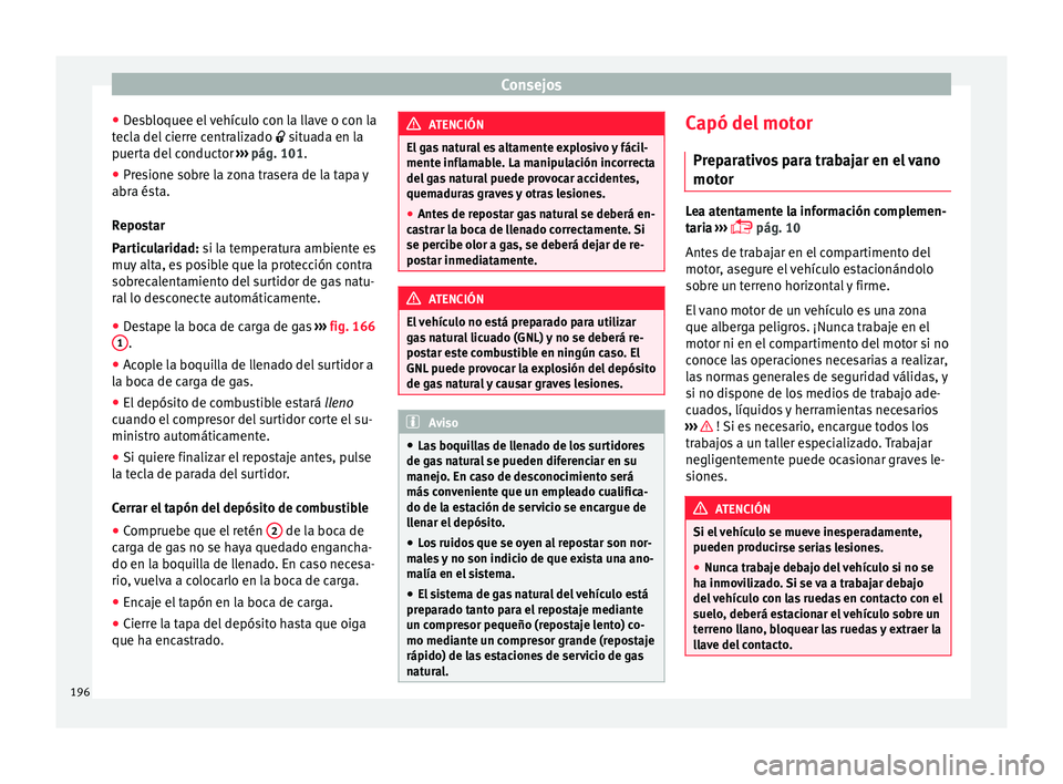 Seat Mii electric 2015 Manual de instrucciones (in Spanish) Consejos
● De
s
bloquee el vehículo con la llave o con la
tecla del cierre centralizado situada en la
puerta del conductor ››› pág. 101.
● Presione sobre la zona trasera de la tapa y Seat Mii electric 2015 Manual de instrucciones (in Spanish) Consejos
● De
s
bloquee el vehículo con la llave o con la
tecla del cierre centralizado situada en la
puerta del conductor ››› pág. 101.
● Presione sobre la zona trasera de la tapa y