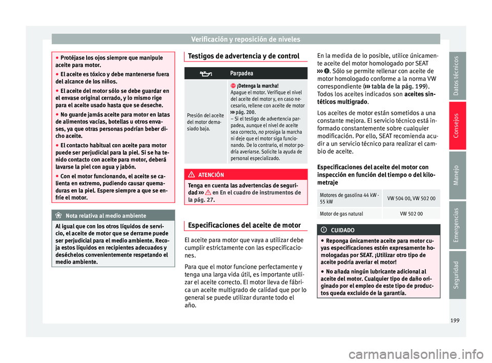 Seat Mii electric 2015 Manual de instrucciones (in Spanish) Verificación y reposición de niveles
●
Protéj a
se los ojos siempre que manipule
aceite para motor.
● El aceite es tóxico y debe mantenerse fuera
del alc
ance de los niños.
● El aceite del Seat Mii electric 2015 Manual de instrucciones (in Spanish) Verificación y reposición de niveles
●
Protéj a
se los ojos siempre que manipule
aceite para motor.
● El aceite es tóxico y debe mantenerse fuera
del alc
ance de los niños.
● El aceite del