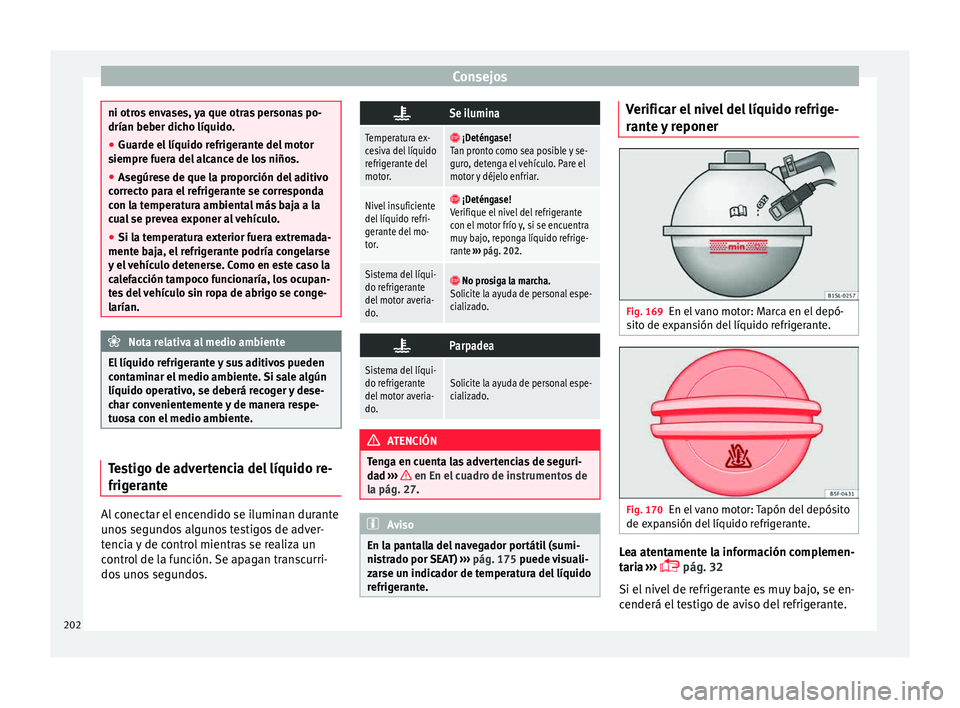 Seat Mii electric 2015 Manual de instrucciones (in Spanish) Consejos
ni otros envases, ya que otras personas po-
drían beber dic
ho líquido
.
● Guarde el líquido refrigerante del motor
siempre f
uera del alcance de los niños.
● Asegúrese de que la pr Seat Mii electric 2015 Manual de instrucciones (in Spanish) Consejos
ni otros envases, ya que otras personas po-
drían beber dic
ho líquido
.
● Guarde el líquido refrigerante del motor
siempre f
uera del alcance de los niños.
● Asegúrese de que la pr