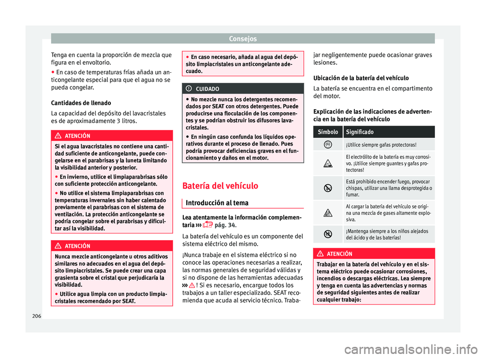 Seat Mii electric 2015 Manual de instrucciones (in Spanish) Consejos
Tenga en cuenta la proporción de mezcla que
figur a en el
en
voltorio.
● En caso de temperaturas frías añada un an-
ticong
elante especial para que el agua no se
pueda congelar.
Cantid Seat Mii electric 2015 Manual de instrucciones (in Spanish) Consejos
Tenga en cuenta la proporción de mezcla que
figur a en el
en
voltorio.
● En caso de temperaturas frías añada un an-
ticong
elante especial para que el agua no se
pueda congelar.
Cantid