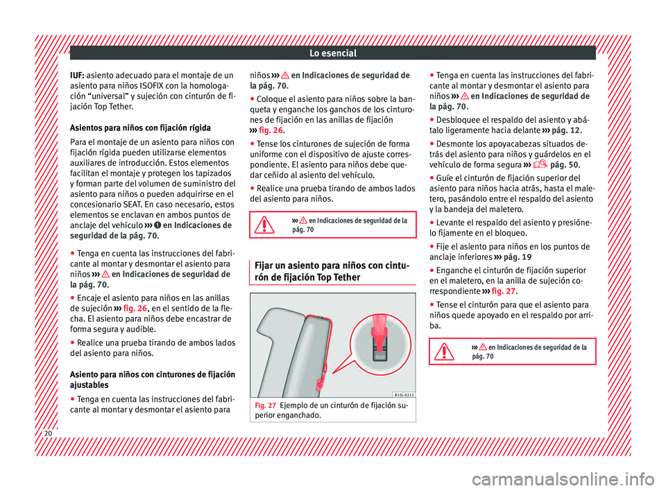 Seat Mii electric 2015  Manual de instrucciones (in Spanish) Lo esencial
IUF: a siento adecuado para el montaje de un
a s
iento para niños ISOFIX con la homologa-
ción “universal” y sujeción con cinturón de fi-
jación Top Tether.
Asientos para niños c
