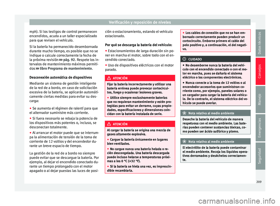 Seat Mii electric 2015 Manual de instrucciones (in Spanish) Verificación y reposición de niveles
mph). Si los testigos de control permanecen
enc endido
s, ac
uda a un taller especializado
para que revisen el vehículo.
Si la batería ha permanecido desemborn Seat Mii electric 2015 Manual de instrucciones (in Spanish) Verificación y reposición de niveles
mph). Si los testigos de control permanecen
enc endido
s, ac
uda a un taller especializado
para que revisen el vehículo.
Si la batería ha permanecido desemborn