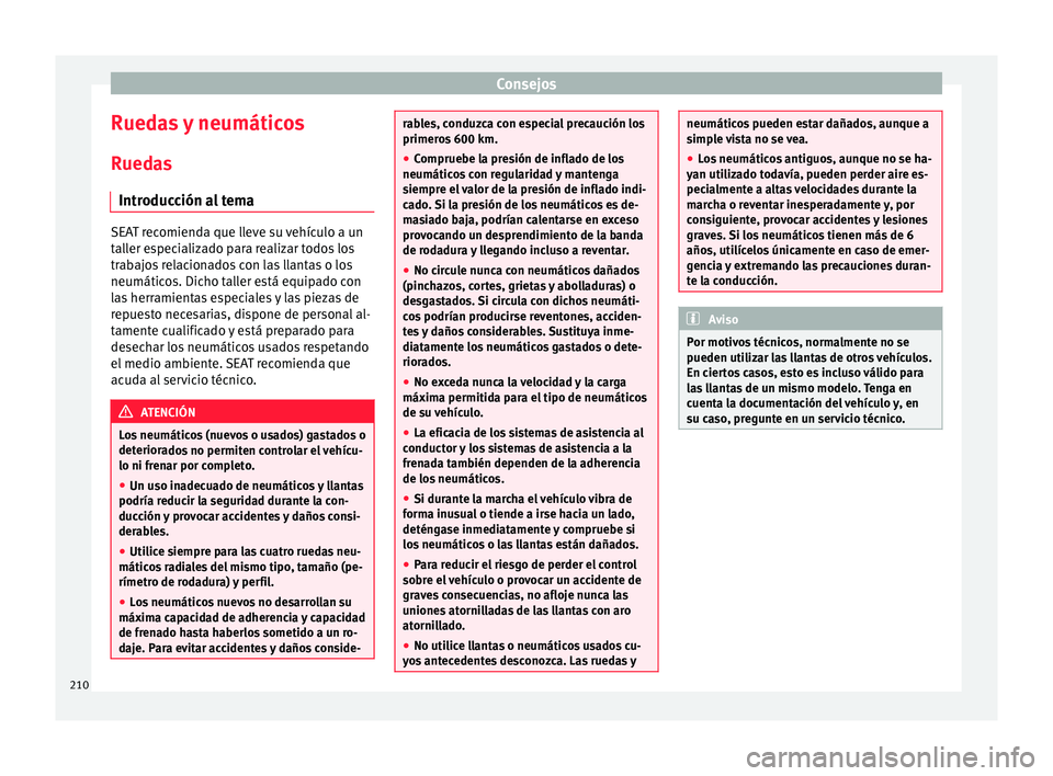 Seat Mii electric 2015 Manual de instrucciones (in Spanish) Consejos
Ruedas y neumáticos
R ued
a
s
Introducción al tema SEAT recomienda que lleve su vehículo a un
tal
l
er especializado para realizar todos los
trabajos relacionados con las llantas o los
ne Seat Mii electric 2015 Manual de instrucciones (in Spanish) Consejos
Ruedas y neumáticos
R ued
a
s
Introducción al tema SEAT recomienda que lleve su vehículo a un
tal
l
er especializado para realizar todos los
trabajos relacionados con las llantas o los
ne