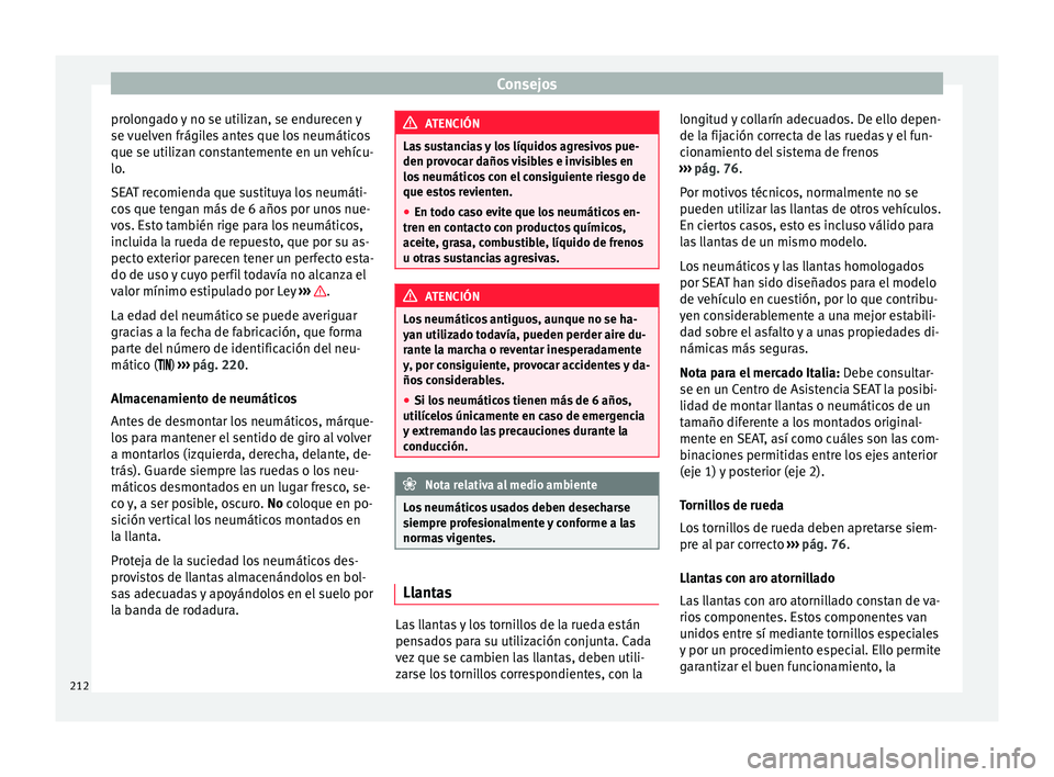 Seat Mii electric 2015 Manual de instrucciones (in Spanish) Consejos
prolongado y no se utilizan, se endurecen y
se v
uelv
en frágiles antes que los neumáticos
que se utilizan constantemente en un vehícu-
lo.
SEAT recomienda que sustituya los neumáti-
cos Seat Mii electric 2015 Manual de instrucciones (in Spanish) Consejos
prolongado y no se utilizan, se endurecen y
se v
uelv
en frágiles antes que los neumáticos
que se utilizan constantemente en un vehícu-
lo.
SEAT recomienda que sustituya los neumáti-
cos
