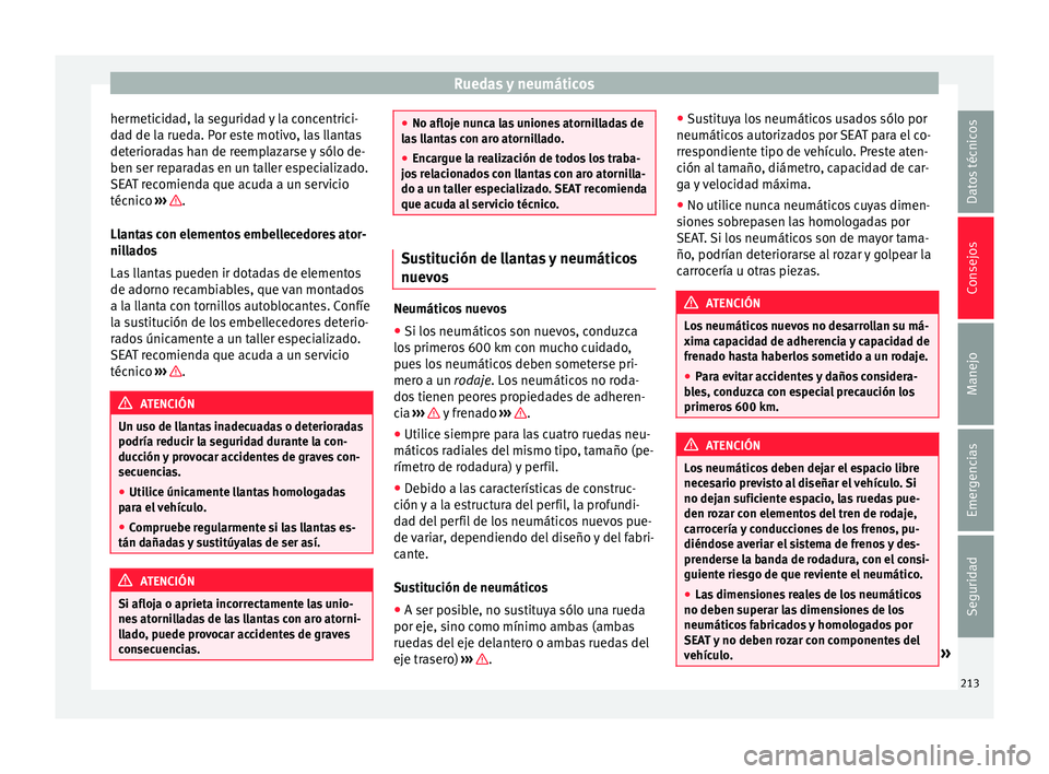 Seat Mii electric 2015 Manual de instrucciones (in Spanish) Ruedas y neumáticos
hermeticidad, la seguridad y la concentrici-
d a
d de l
a rueda. Por este motivo, las llantas
deterioradas han de reemplazarse y sólo de-
ben ser reparadas en un taller especiali Seat Mii electric 2015 Manual de instrucciones (in Spanish) Ruedas y neumáticos
hermeticidad, la seguridad y la concentrici-
d a
d de l
a rueda. Por este motivo, las llantas
deterioradas han de reemplazarse y sólo de-
ben ser reparadas en un taller especiali