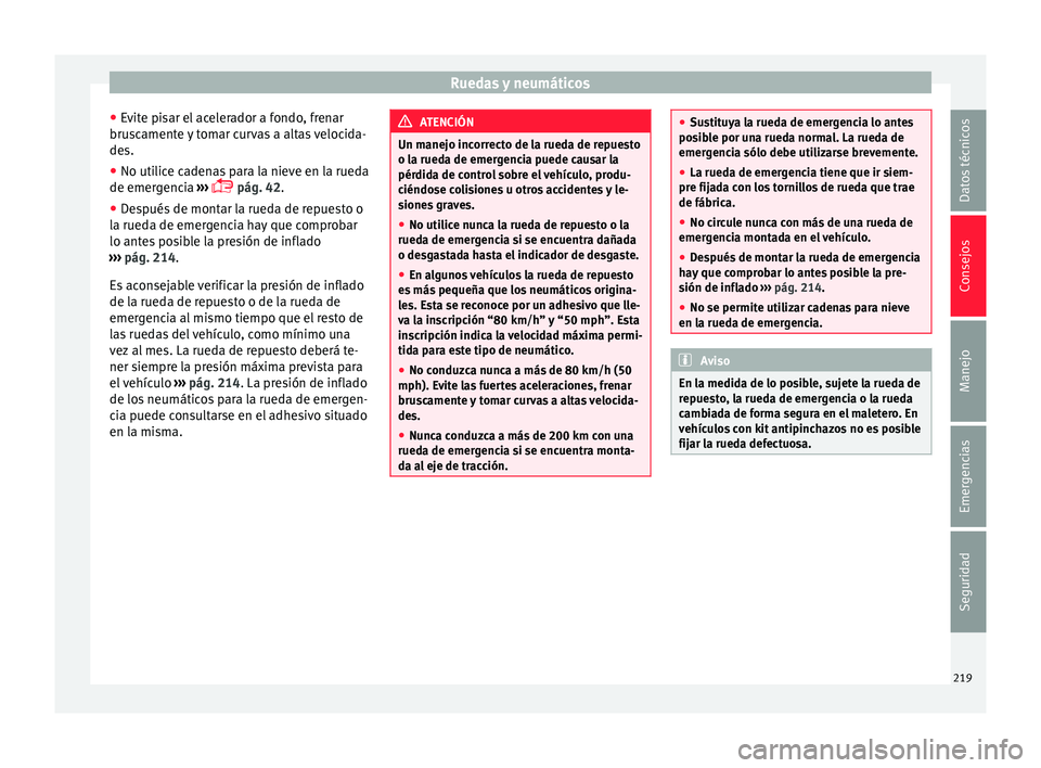 Seat Mii electric 2015 Manual de instrucciones (in Spanish) Ruedas y neumáticos
● Ev
it
e pisar el acelerador a fondo, frenar
bruscamente y tomar curvas a altas velocida-
des.
● No utilice cadenas para la nieve en la rueda
de emergenc
ia ›››
p Seat Mii electric 2015 Manual de instrucciones (in Spanish) Ruedas y neumáticos
● Ev
it
e pisar el acelerador a fondo, frenar
bruscamente y tomar curvas a altas velocida-
des.
● No utilice cadenas para la nieve en la rueda
de emergenc
ia ›››
p
