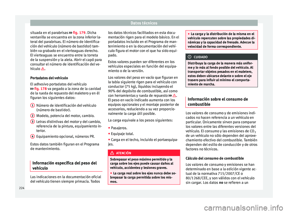 Seat Mii electric 2015 Manual de instrucciones (in Spanish) Datos técnicos
situada en el parabrisas ››
› fig. 179. Dicha
ventanilla se encuentra en la zona inferior la-
teral del parabrisas. El número de identifica-
ción del vehículo (número de ba Seat Mii electric 2015 Manual de instrucciones (in Spanish) Datos técnicos
situada en el parabrisas ››
› fig. 179. Dicha
ventanilla se encuentra en la zona inferior la-
teral del parabrisas. El número de identifica-
ción del vehículo (número de ba