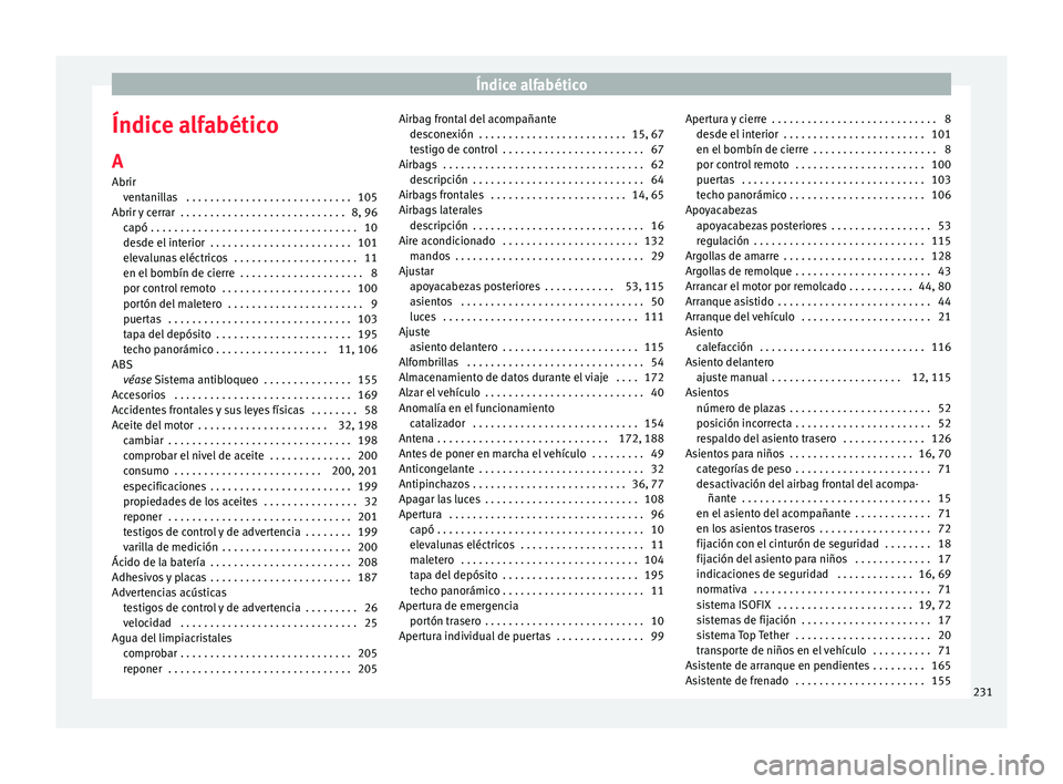 Seat Mii electric 2015  Manual de instrucciones (in Spanish) Índice alfabético
Índice alfabético
A
Abrir vent
ani
llas  . . . . . . . . . . . . . . . . . . . . . . . . . . . . 105
Abrir y cerrar  . . . . . . . . . . . . . . . . . . . . . . . . . . . . 8, 96