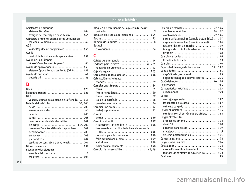 Seat Mii electric 2015  Manual de instrucciones (in Spanish) Índice alfabético
Asistentes de arranque si
s
tema Start-Stop  . . . . . . . . . . . . . . . . . . . . . . 166
testigos de control y de advertencia  . . . . . . . . 166
Aspectos a tener en cuenta an