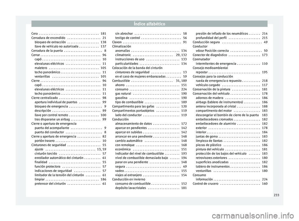 Seat Mii electric 2015  Manual de instrucciones (in Spanish) Índice alfabético
Cera  . . . . . . . . . . . . . . . . . . . . . . . . . . . . . . . . . . . . 181
C err
a
dura de encendido  . . . . . . . . . . . . . . . . . . . . 21
bloqueo de extracción  . . 