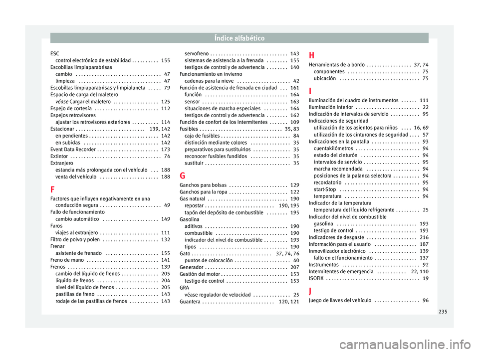 Seat Mii electric 2015  Manual de instrucciones (in Spanish) Índice alfabético
ESC contr
o
l electrónico de estabilidad . . . . . . . . . . 155
Escobillas limpiaparabrisas cambio  . . . . . . . . . . . . . . . . . . . . . . . . . . . . . . . . 47
limpieza  .