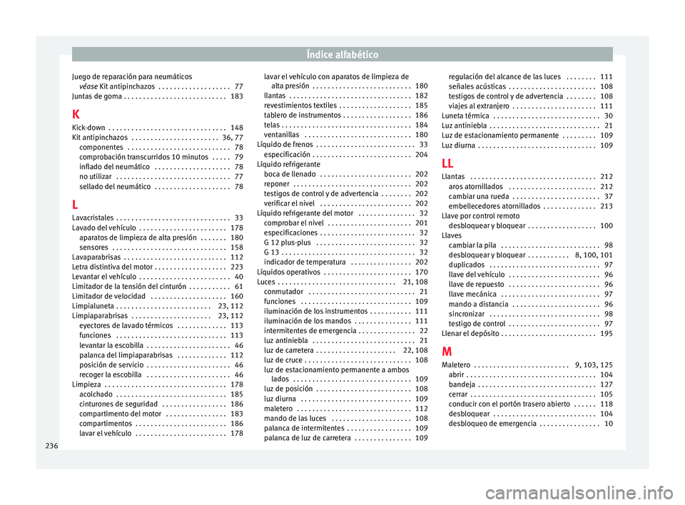 Seat Mii electric 2015  Manual de instrucciones (in Spanish) Índice alfabético
Juego de reparación para neumáticos véas e 
Kit
 antipinchazos  . . . . . . . . . . . . . . . . . . . 77
Juntas de goma . . . . . . . . . . . . . . . . . . . . . . . . . . . 183