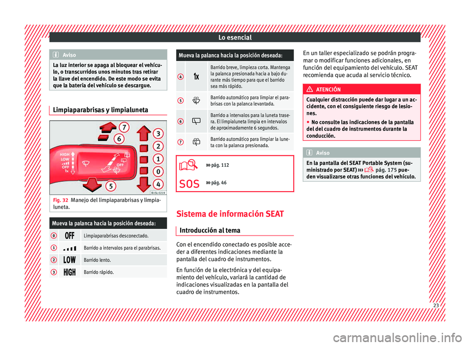 Seat Mii electric 2015  Manual de instrucciones (in Spanish) Lo esencial
Aviso
La luz interior se apaga al bloquear el vehícu-
lo, o tr an
scurridos unos minutos tras retirar
la llave del encendido. De este modo se evita
que la batería del vehículo se descar