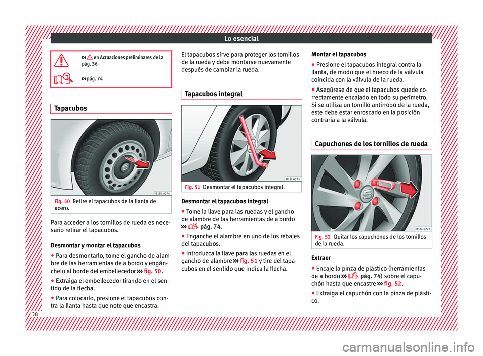 Seat Mii electric 2015  Manual de instrucciones (in Spanish) Lo esencial
›››  en Actuaciones preliminares de la
pág. 36
›››  pág. 74 Tapacubos
Fig. 50
Retire el tapacubos de la llanta de
ac er
o

. Para acceder a los tornillos de rueda es ne