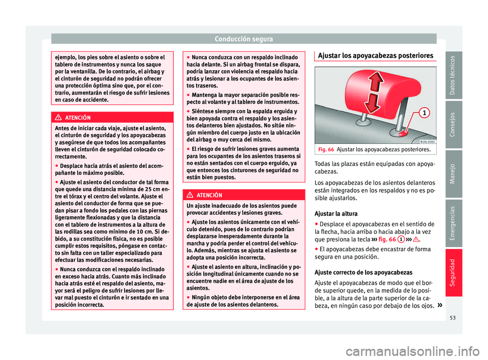 Seat Mii electric 2015 Manual de instrucciones (in Spanish) Conducción segura
ejemplo, los pies sobre el asiento o sobre el
tab
l
ero de instrumentos y nunca los saque
por la ventanilla. De lo contrario, el airbag y
el cinturón de seguridad no podrán ofrece Seat Mii electric 2015 Manual de instrucciones (in Spanish) Conducción segura
ejemplo, los pies sobre el asiento o sobre el
tab
l
ero de instrumentos y nunca los saque
por la ventanilla. De lo contrario, el airbag y
el cinturón de seguridad no podrán ofrece