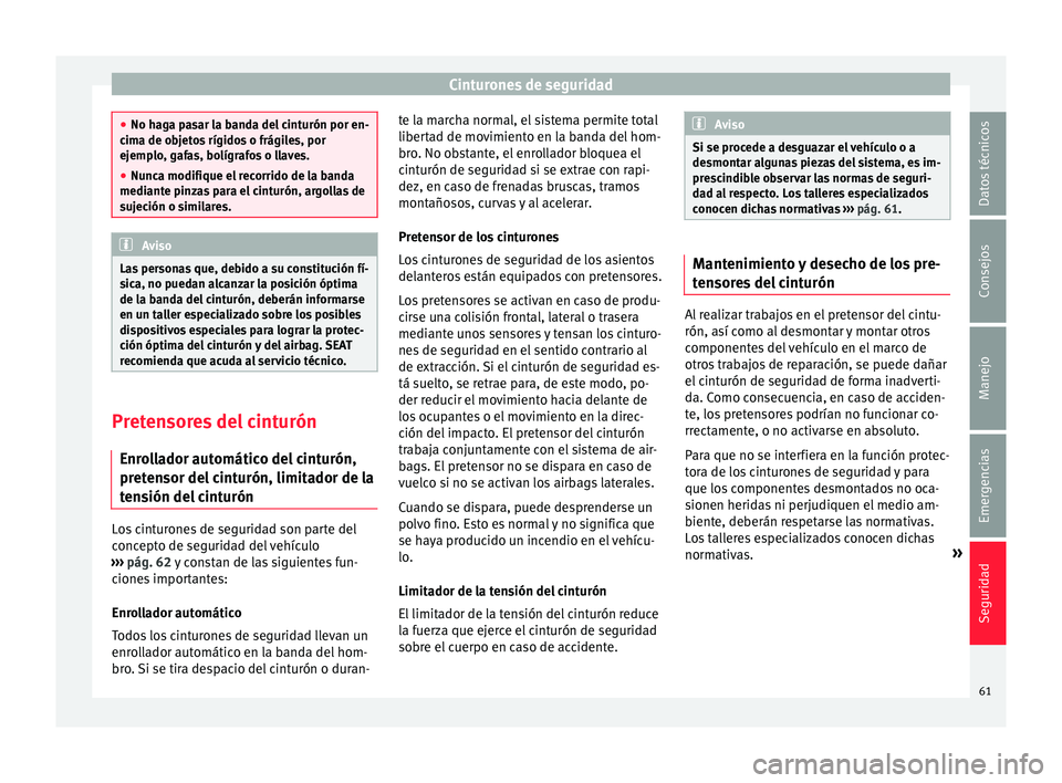 Seat Mii electric 2015 Manual de instrucciones (in Spanish) Cinturones de seguridad
●
No hag a p
asar la banda del cinturón por en-
cima de objetos rígidos o frágiles, por
ejemplo, gafas, bolígrafos o llaves.
● Nunca modifique el recorrido de la banda
Seat Mii electric 2015 Manual de instrucciones (in Spanish) Cinturones de seguridad
●
No hag a p
asar la banda del cinturón por en-
cima de objetos rígidos o frágiles, por
ejemplo, gafas, bolígrafos o llaves.
● Nunca modifique el recorrido de la banda
