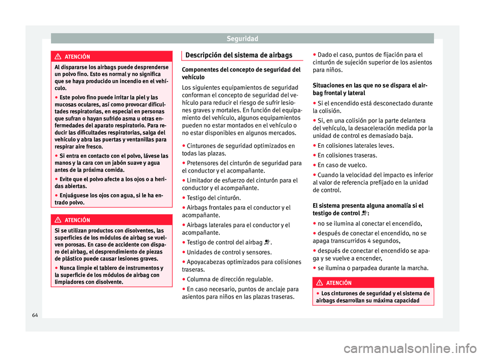 Seat Mii electric 2015 Manual de instrucciones (in Spanish) Seguridad
ATENCIÓN
Al dispararse los airbags puede desprenderse
un po lv
o fino. Esto es normal y no significa
que se haya producido un incendio en el vehí-
culo.
● Este polvo fino puede irritar l Seat Mii electric 2015 Manual de instrucciones (in Spanish) Seguridad
ATENCIÓN
Al dispararse los airbags puede desprenderse
un po lv
o fino. Esto es normal y no significa
que se haya producido un incendio en el vehí-
culo.
● Este polvo fino puede irritar l