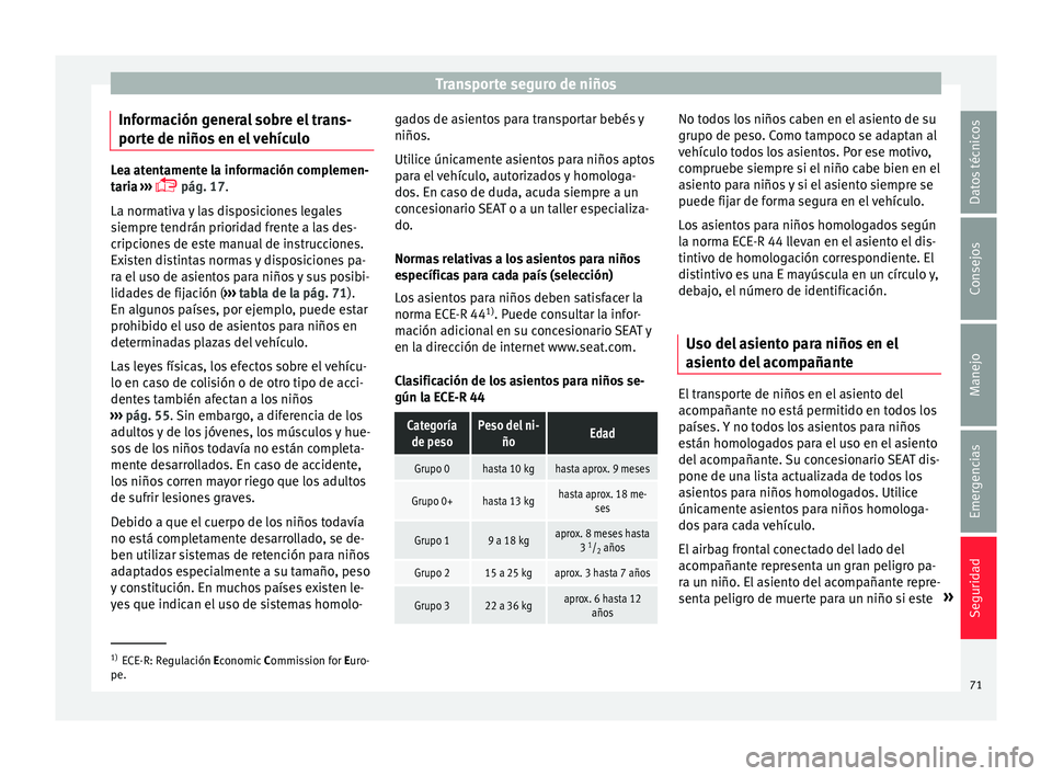 Seat Mii electric 2015 Manual de instrucciones (in Spanish) Transporte seguro de niños
Información general sobre el trans-
por t
e de niño
s en el vehículoLea atentamente la información complemen-
tari
a
›››
pág. 17.
La normativa y las dispo Seat Mii electric 2015 Manual de instrucciones (in Spanish) Transporte seguro de niños
Información general sobre el trans-
por t
e de niño
s en el vehículoLea atentamente la información complemen-
tari
a
›››
pág. 17.
La normativa y las dispo
