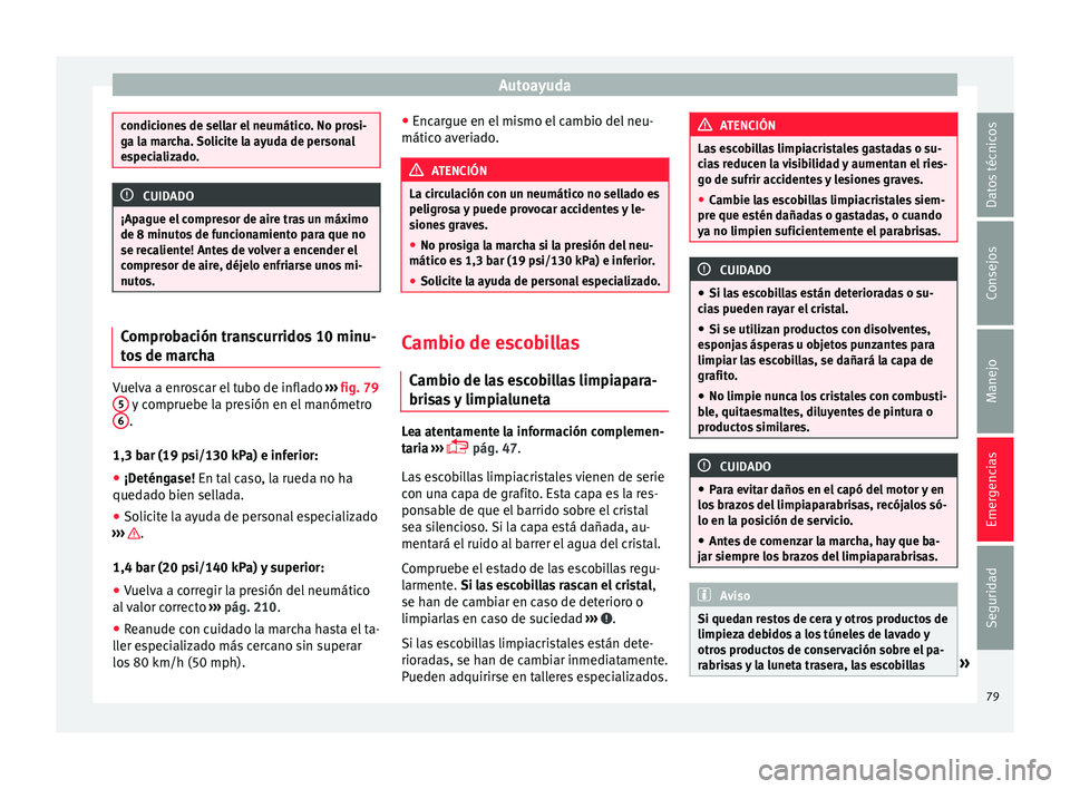 Seat Mii electric 2015 Manual de instrucciones (in Spanish) Autoayuda
condiciones de sellar el neumático. No prosi-
ga l
a m
archa. Solicite la ayuda de personal
especializado. CUIDADO
¡Apague el compresor de aire tras un máximo
de 8 minut os
de funcionam Seat Mii electric 2015 Manual de instrucciones (in Spanish) Autoayuda
condiciones de sellar el neumático. No prosi-
ga l
a m
archa. Solicite la ayuda de personal
especializado. CUIDADO
¡Apague el compresor de aire tras un máximo
de 8 minut os
de funcionam