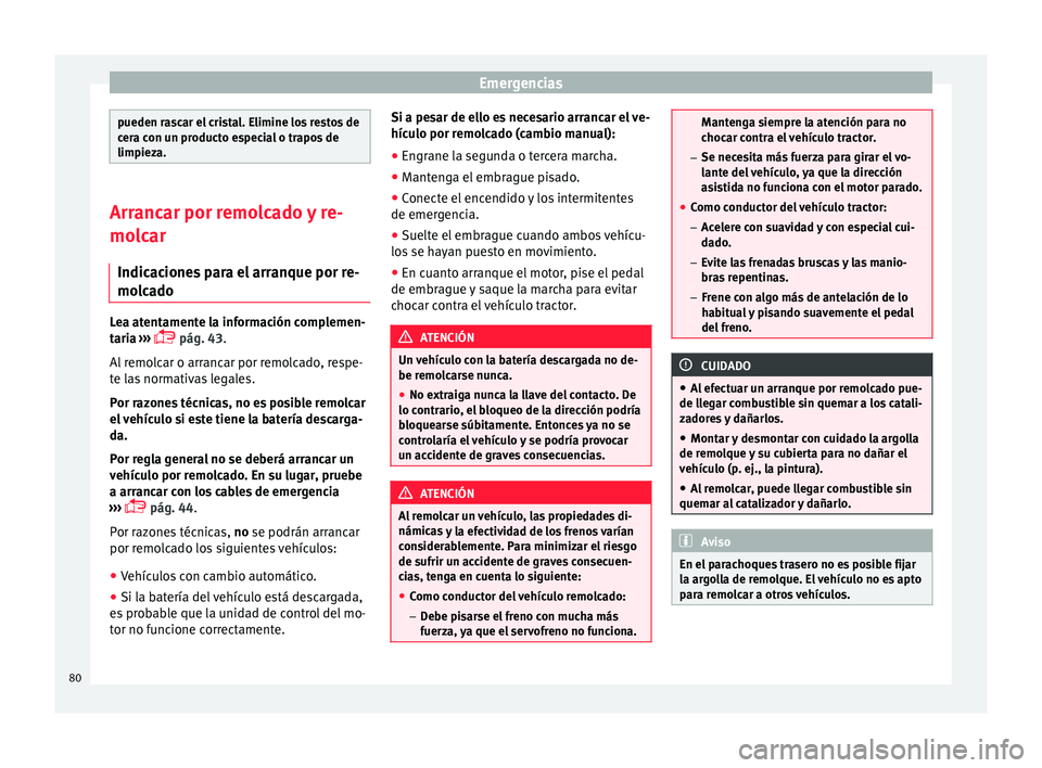 Seat Mii electric 2015 Manual de instrucciones (in Spanish) Emergencias
pueden rascar el cristal. Elimine los restos de
cer
a c
on un producto especial o trapos de
limpieza. Arrancar por remolcado y re-
molc
ar
Indic
aciones para el arranque por re-
molcado L Seat Mii electric 2015 Manual de instrucciones (in Spanish) Emergencias
pueden rascar el cristal. Elimine los restos de
cer
a c
on un producto especial o trapos de
limpieza. Arrancar por remolcado y re-
molc
ar
Indic
aciones para el arranque por re-
molcado L