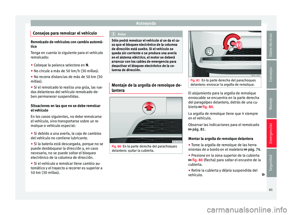 Seat Mii electric 2015 Manual de instrucciones (in Spanish) Autoayuda
Consejos para remolcar el vehículo Remolcado de vehículos con cambio automá-
tico
T en
ga en cuenta lo siguiente para el vehículo
remolcado:
● Coloque la palanca selectora en N.
● No Seat Mii electric 2015 Manual de instrucciones (in Spanish) Autoayuda
Consejos para remolcar el vehículo Remolcado de vehículos con cambio automá-
tico
T en
ga en cuenta lo siguiente para el vehículo
remolcado:
● Coloque la palanca selectora en N.
● No