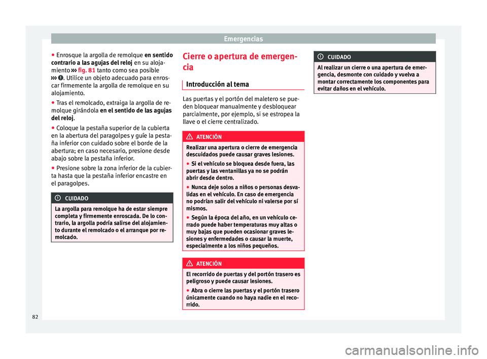 Seat Mii electric 2015 Manual de instrucciones (in Spanish) Emergencias
● Enr o
s
que la argolla de remolque en sentido
contrario a las agujas del reloj en su aloja-
miento ››› fig. 81 tanto como sea posible
››› . Utilice un objeto adecuado pa Seat Mii electric 2015 Manual de instrucciones (in Spanish) Emergencias
● Enr o
s
que la argolla de remolque en sentido
contrario a las agujas del reloj en su aloja-
miento ››› fig. 81 tanto como sea posible
››› . Utilice un objeto adecuado pa