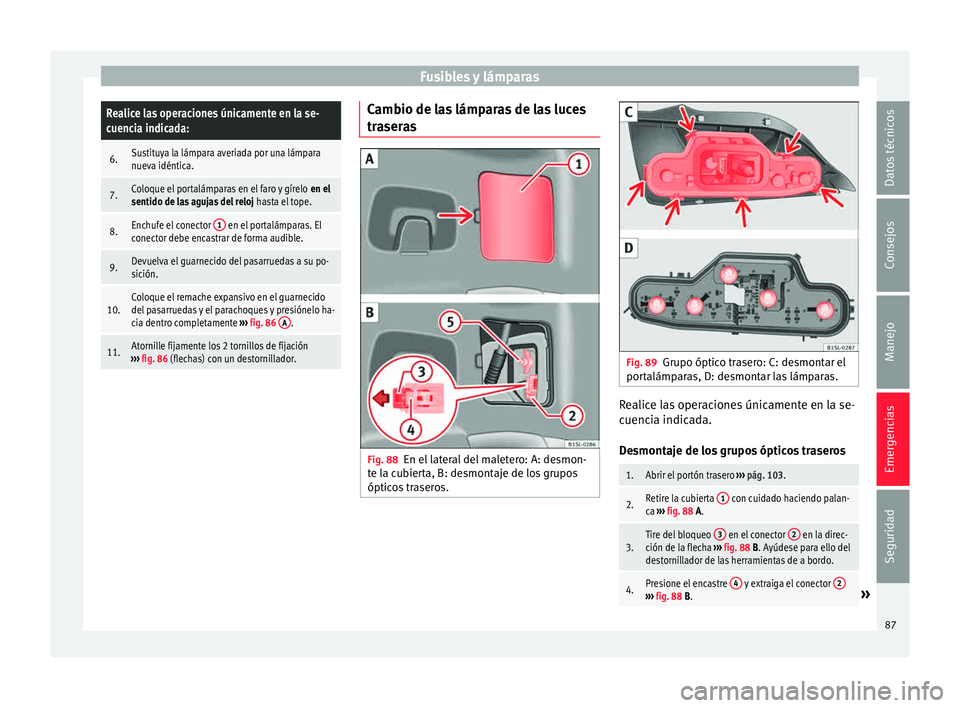Seat Mii electric 2015 Manual de instrucciones (in Spanish) Fusibles y lámparasRealice las operaciones únicamente en la se-
cuencia indicada:
6.Sustituya la lámpara averiada por una lámpara
nueva idéntica.
7.Coloque el portalámparas en el faro y gírelo Seat Mii electric 2015 Manual de instrucciones (in Spanish) Fusibles y lámparasRealice las operaciones únicamente en la se-
cuencia indicada:
6.Sustituya la lámpara averiada por una lámpara
nueva idéntica.
7.Coloque el portalámparas en el faro y gírelo