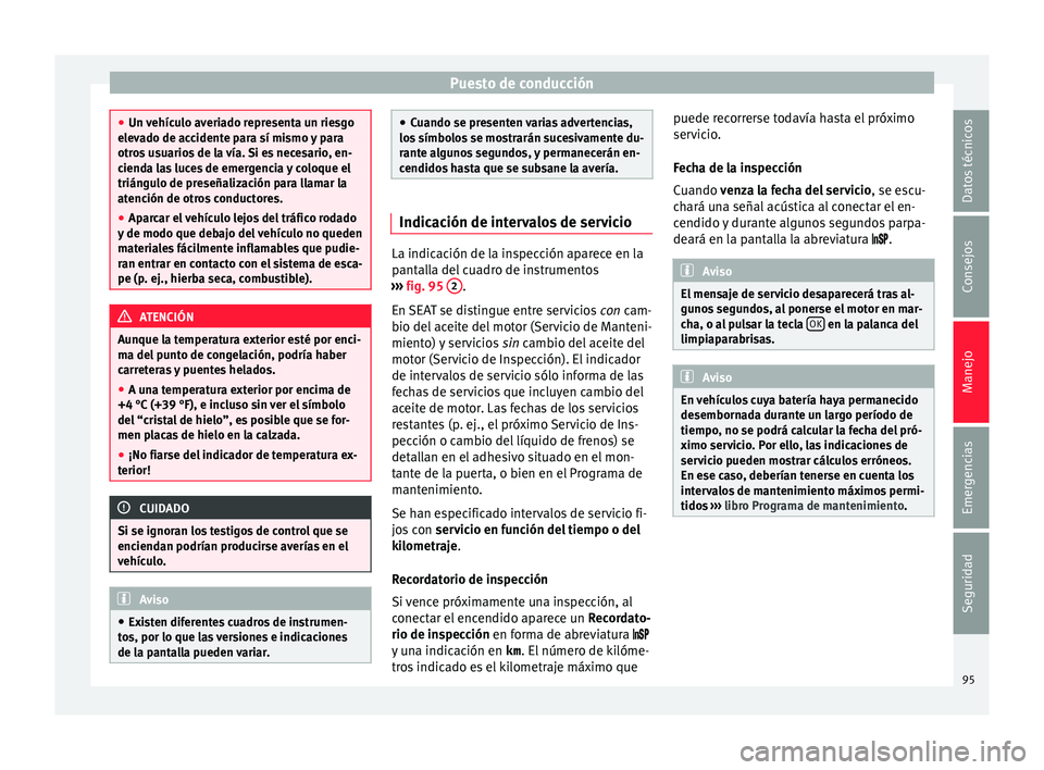 Seat Mii electric 2015 Manual de instrucciones (in Spanish) Puesto de conducción
●
Un v ehíc
ulo averiado representa un riesgo
elevado de accidente para sí mismo y para
otros usuarios de la vía. Si es necesario, en-
cienda las luces de emergencia y coloq Seat Mii electric 2015 Manual de instrucciones (in Spanish) Puesto de conducción
●
Un v ehíc
ulo averiado representa un riesgo
elevado de accidente para sí mismo y para
otros usuarios de la vía. Si es necesario, en-
cienda las luces de emergencia y coloq