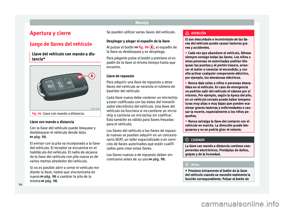 Seat Mii electric 2015 Manual de instrucciones (in Spanish) Manejo
Apertura y cierre
Jue g
o de l
laves del vehículo
Llave del vehículo con mando a dis-
tancia* Fig. 96
Llave con mando a distancia. Llave con mando a distancia
C
on l
a l
lave del vehículo p Seat Mii electric 2015 Manual de instrucciones (in Spanish) Manejo
Apertura y cierre
Jue g
o de l
laves del vehículo
Llave del vehículo con mando a dis-
tancia* Fig. 96
Llave con mando a distancia. Llave con mando a distancia
C
on l
a l
lave del vehículo p