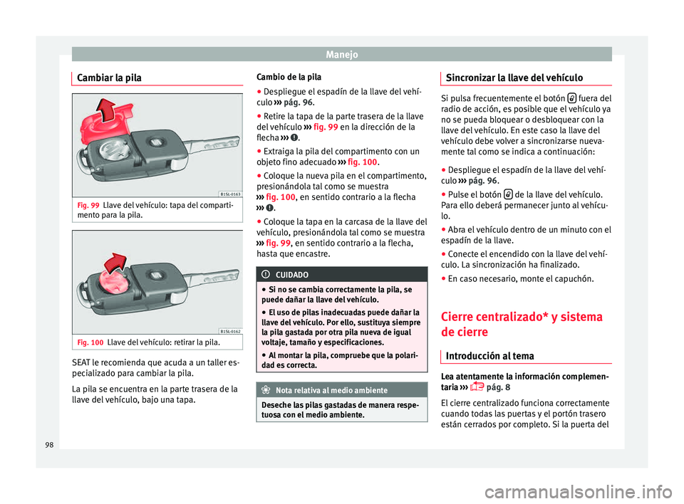 Seat Mii electric 2015 Manual de instrucciones (in Spanish) Manejo
Cambiar la pila Fig. 99
Llave del vehículo: tapa del comparti-
ment o p
ar
a la pila. Fig. 100
Llave del vehículo: retirar la pila. SEAT le recomienda que acuda a un taller es-
pec
i
aliz
ad Seat Mii electric 2015 Manual de instrucciones (in Spanish) Manejo
Cambiar la pila Fig. 99
Llave del vehículo: tapa del comparti-
ment o p
ar
a la pila. Fig. 100
Llave del vehículo: retirar la pila. SEAT le recomienda que acuda a un taller es-
pec
i
aliz
ad