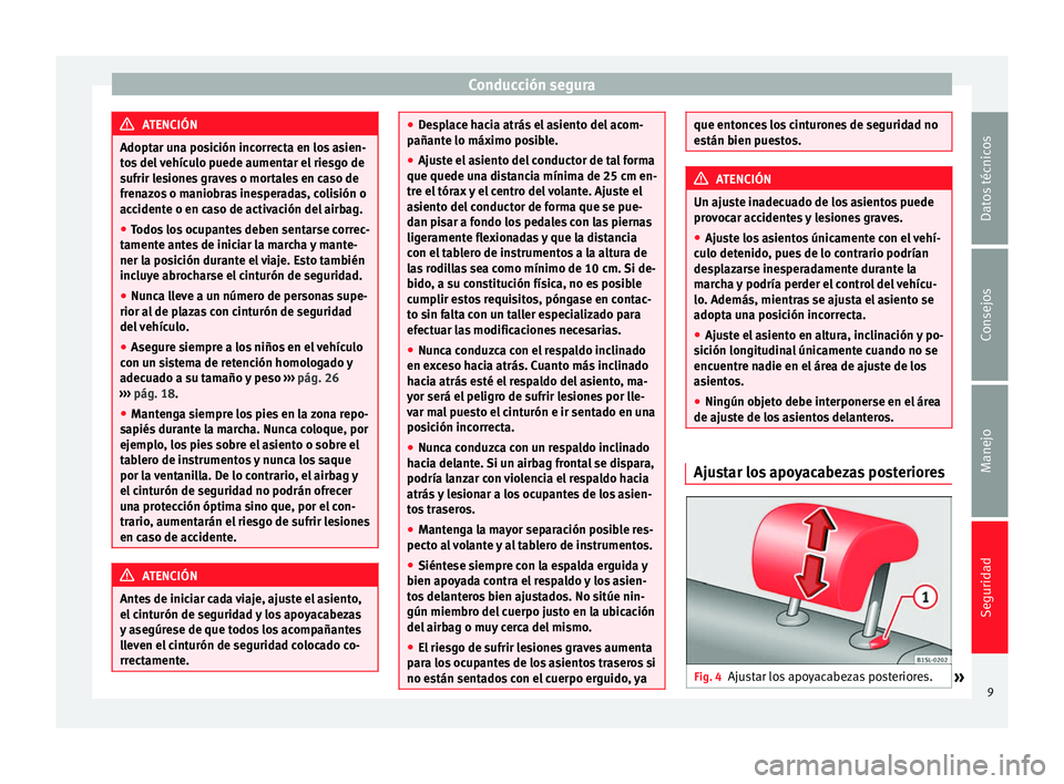 Seat Mii electric 2012  Manual de instrucciones (in Spanish) Conducción segura
ATENCIÓN
Adoptar una posición incorrecta en los asien-
tos del vehículo puede aumentar el riesgo de
sufrir lesiones graves o mortales en caso de
frenazos o maniobras inesperadas,