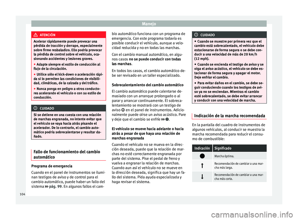 Seat Mii electric 2014  Manual de instrucciones (in Spanish) Manejo
ATENCIÓN
Acelerar rápidamente puede provocar una
pérdida de tracción y derrape, especialmente
sobre firme resbaladizo. Ello podría provocar
la pérdida de control sobre el vehículo, oca-
