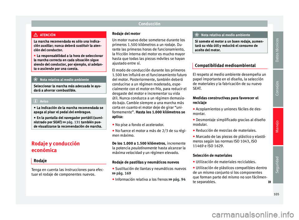 Seat Mii electric 2014  Manual de instrucciones (in Spanish) Conducción
ATENCIÓN
La marcha recomendada es sólo una indica-
ción auxiliar; nunca deberá sustituir la aten-
ción del conductor.
● La responsabilidad a la hora de seleccionar
la marcha correct