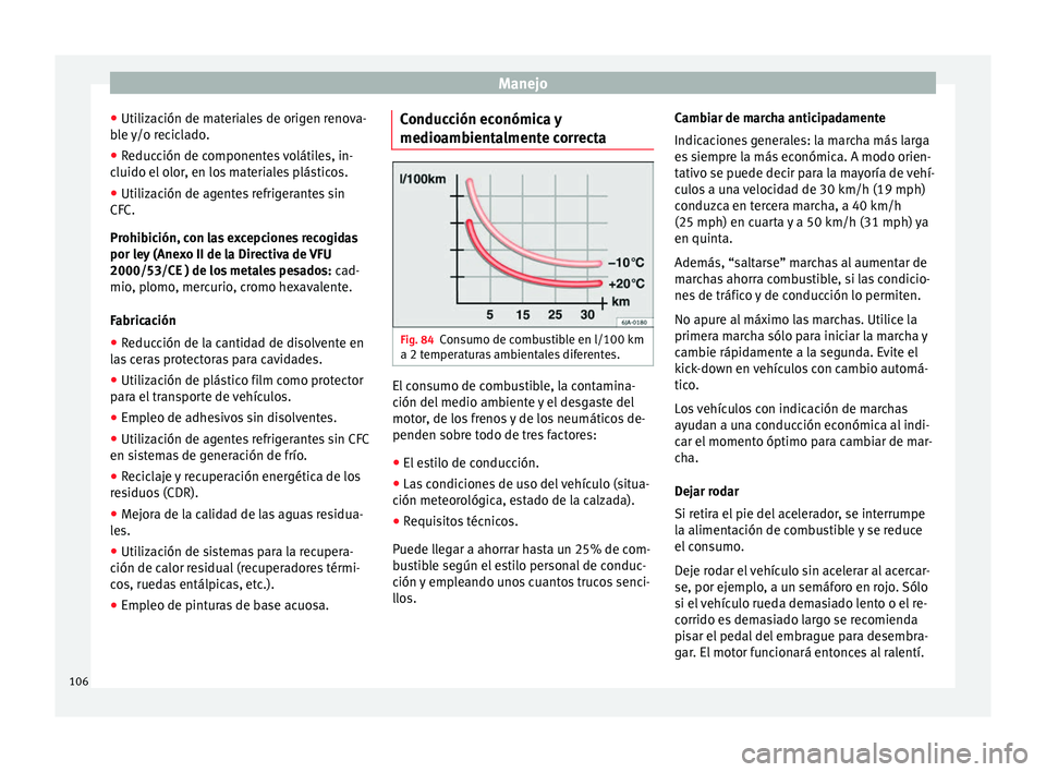 Seat Mii electric 2014  Manual de instrucciones (in Spanish) Manejo
● Utilización de materiales de origen renova-
ble y/o reciclado.
● Reducción de componentes volátiles, in-
cluido el olor, en los materiales plásticos.
● Utilización de agentes refri
