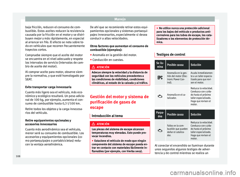 Seat Mii electric 2014  Manual de instrucciones (in Spanish) Manejo
baja fricción, reducen el consumo de com-
bustible. Estos aceites reducen la resistencia
causada por la fricción en el motor y se distri-
buyen mejor y más rápidamente, en especial
al arran