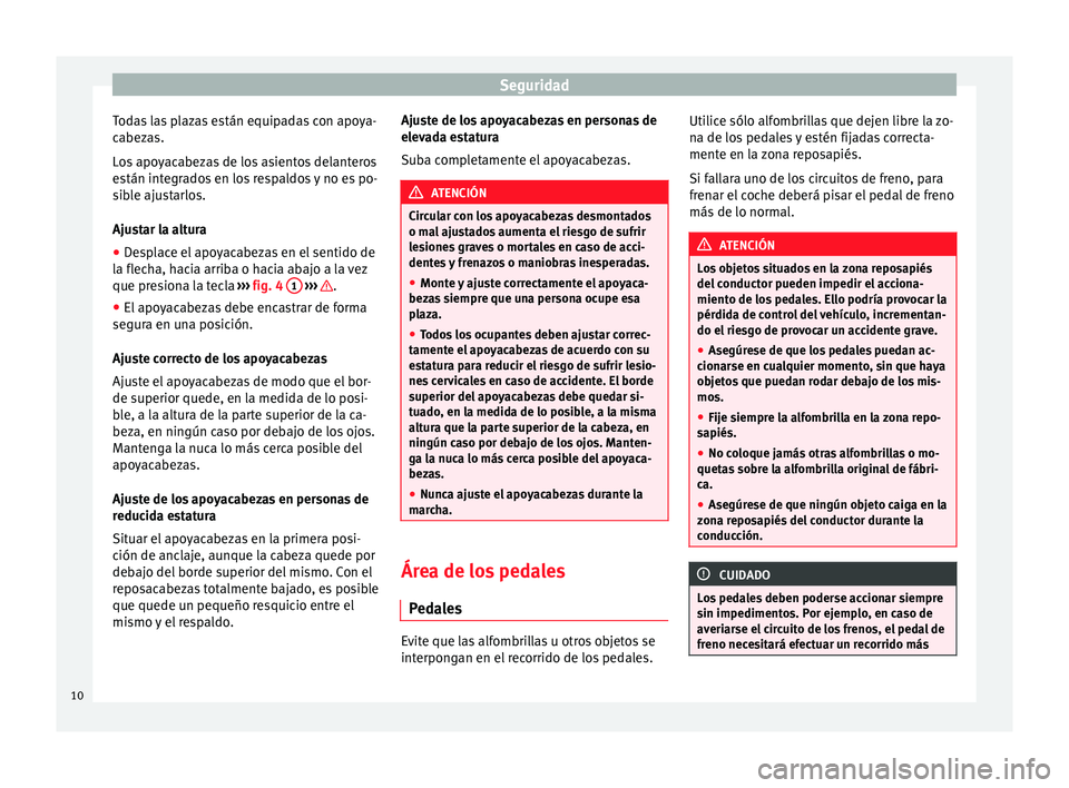 Seat Mii electric 2014 Manual de instrucciones (in Spanish) Seguridad
Todas las plazas están equipadas con apoya-
cabezas.
Los apoyacabezas de los asientos delanteros
están integrados en los respaldos y no es po-
sible ajustarlos.
Ajustar la altura
● Despl Seat Mii electric 2014 Manual de instrucciones (in Spanish) Seguridad
Todas las plazas están equipadas con apoya-
cabezas.
Los apoyacabezas de los asientos delanteros
están integrados en los respaldos y no es po-
sible ajustarlos.
Ajustar la altura
● Despl