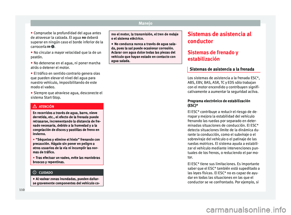 Seat Mii electric 2014 Manual de instrucciones (in Spanish) Manejo
● Compruebe la profundidad del agua antes
de atravesar la calzada. El agua no deberá
s uper
ar en ningún caso el borde inferior de la
carrocería ››› .
● No circular a mayor velo Seat Mii electric 2014 Manual de instrucciones (in Spanish) Manejo
● Compruebe la profundidad del agua antes
de atravesar la calzada. El agua no deberá
s uper
ar en ningún caso el borde inferior de la
carrocería ››› .
● No circular a mayor velo