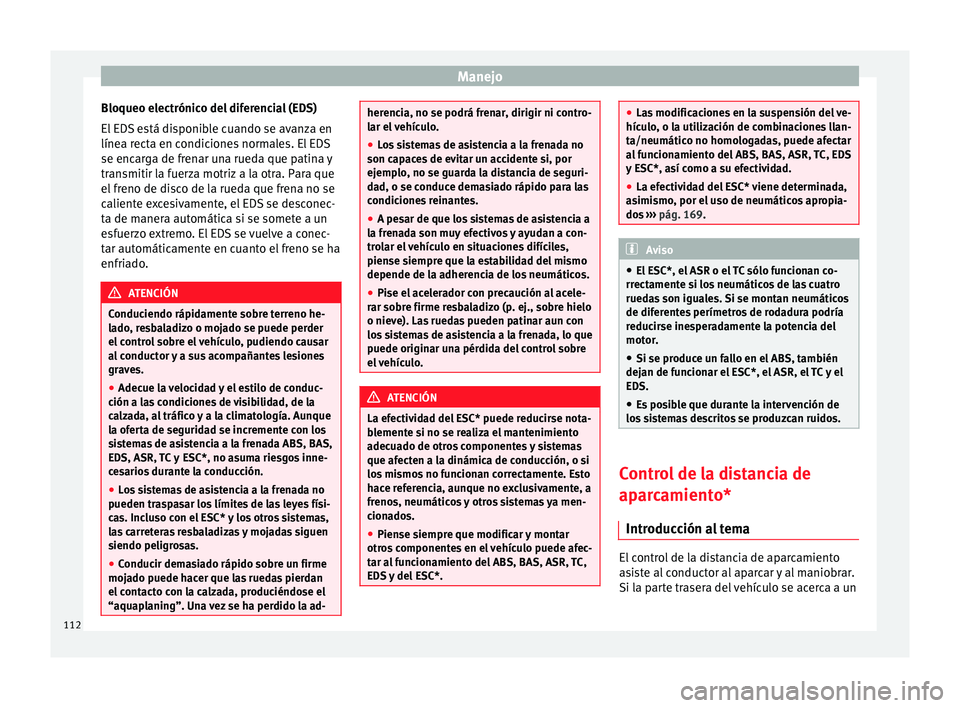 Seat Mii electric 2014 Manual de instrucciones (in Spanish) Manejo
Bloqueo electrónico del diferencial (EDS)
El EDS está disponible cuando se avanza en
línea recta en condiciones normales. El EDS
se encarga de frenar una rueda que patina y
transmitir la fue Seat Mii electric 2014 Manual de instrucciones (in Spanish) Manejo
Bloqueo electrónico del diferencial (EDS)
El EDS está disponible cuando se avanza en
línea recta en condiciones normales. El EDS
se encarga de frenar una rueda que patina y
transmitir la fue