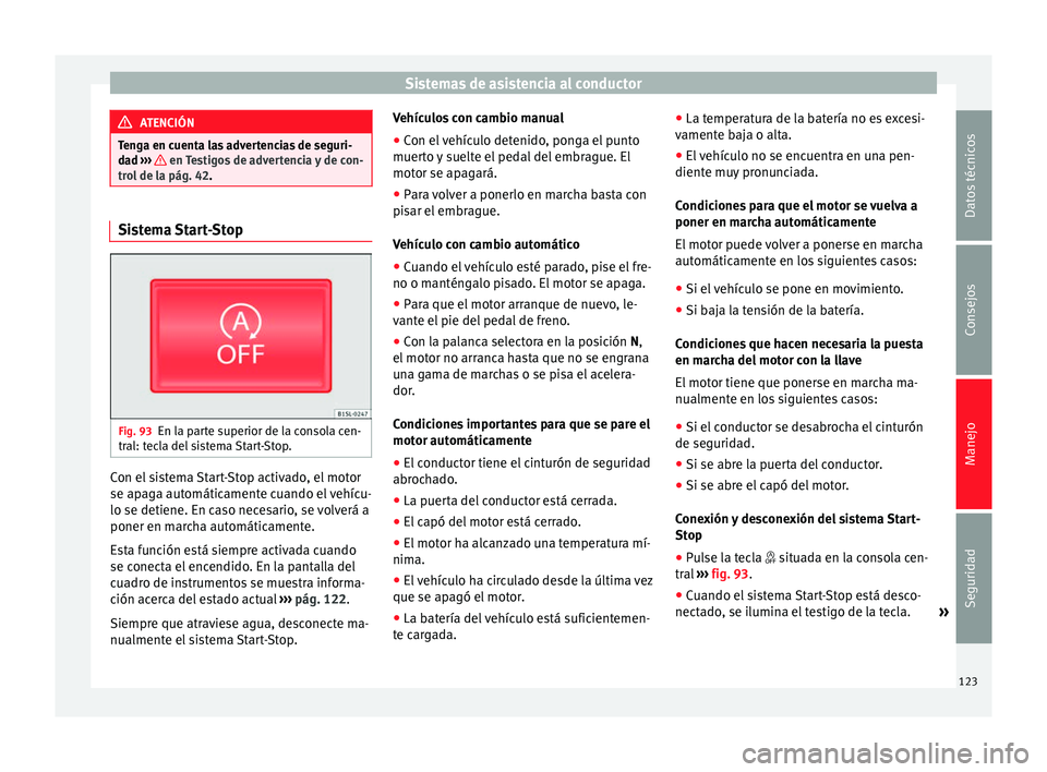 Seat Mii electric 2014 Manual de instrucciones (in Spanish) Sistemas de asistencia al conductor
ATENCIÓN
Tenga en cuenta las advertencias de seguri-
dad ››› en Testigos de advertencia y de con-
trol de la pág. 42. Sistema Start-Stop
Fig. 93
En la pa Seat Mii electric 2014 Manual de instrucciones (in Spanish) Sistemas de asistencia al conductor
ATENCIÓN
Tenga en cuenta las advertencias de seguri-
dad ››› en Testigos de advertencia y de con-
trol de la pág. 42. Sistema Start-Stop
Fig. 93
En la pa