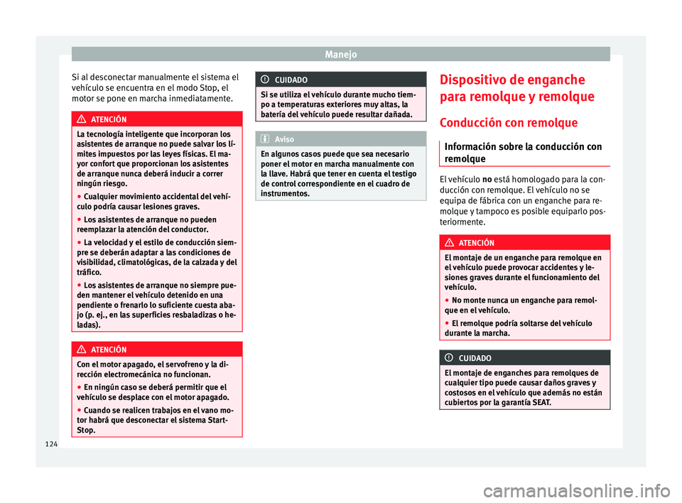 Seat Mii electric 2014 Manual de instrucciones (in Spanish) Manejo
Si al desconectar manualmente el sistema el
vehículo se encuentra en el modo Stop, el
motor se pone en marcha inmediatamente. ATENCIÓN
La tecnología inteligente que incorporan los
asistentes Seat Mii electric 2014 Manual de instrucciones (in Spanish) Manejo
Si al desconectar manualmente el sistema el
vehículo se encuentra en el modo Stop, el
motor se pone en marcha inmediatamente. ATENCIÓN
La tecnología inteligente que incorporan los
asistentes