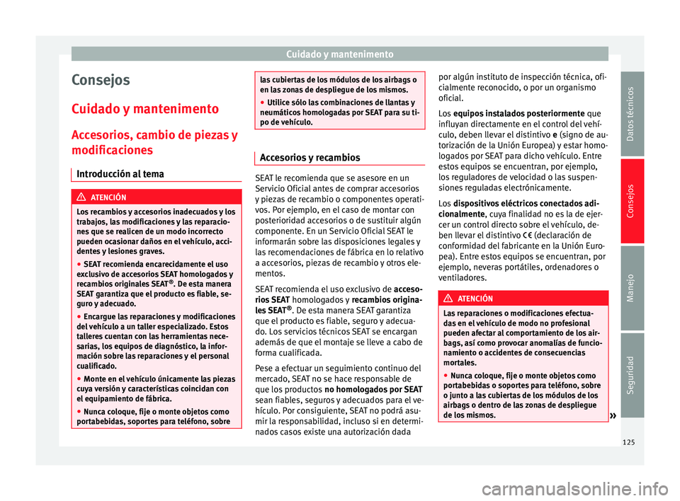 Seat Mii electric 2014 Manual de instrucciones (in Spanish) Cuidado y mantenimento
Consejos
Cuidado y mantenimento
Accesorios, cambio de piezas y
modificaciones Introducción al tema ATENCIÓN
Los recambios y accesorios inadecuados y los
trabajos, las modifica Seat Mii electric 2014 Manual de instrucciones (in Spanish) Cuidado y mantenimento
Consejos
Cuidado y mantenimento
Accesorios, cambio de piezas y
modificaciones Introducción al tema ATENCIÓN
Los recambios y accesorios inadecuados y los
trabajos, las modifica