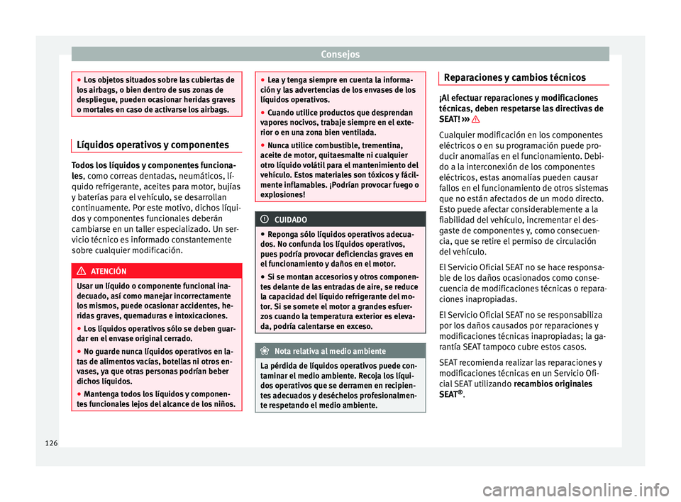 Seat Mii electric 2014 Manual de instrucciones (in Spanish) Consejos
●
Los objetos situados sobre las cubiertas de
los airbags, o bien dentro de sus zonas de
despliegue, pueden ocasionar heridas graves
o mortales en caso de activarse los airbags. Líquidos o Seat Mii electric 2014 Manual de instrucciones (in Spanish) Consejos
●
Los objetos situados sobre las cubiertas de
los airbags, o bien dentro de sus zonas de
despliegue, pueden ocasionar heridas graves
o mortales en caso de activarse los airbags. Líquidos o