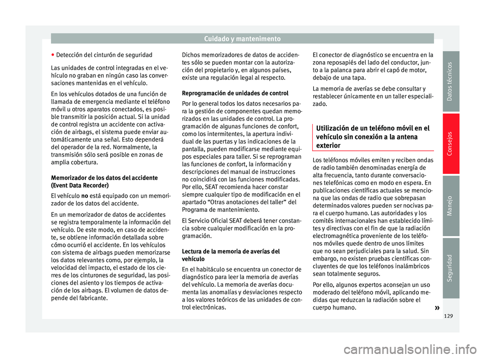 Seat Mii electric 2014  Manual de instrucciones (in Spanish) Cuidado y mantenimento
● Detección del cinturón de seguridad
Las unidades de control integradas en el ve-
hículo no graban en ningún caso las conver-
saciones mantenidas en el vehículo.
En los 