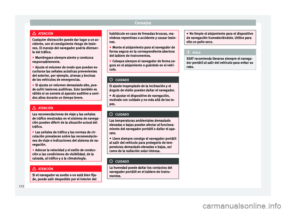 Seat Mii electric 2014  Manual de instrucciones (in Spanish) Consejos
ATENCIÓN
Cualquier distracción puede dar lugar a un ac-
cidente, con el consiguiente riesgo de lesio-
nes. El manejo del navegador podría distraer-
le del tráfico.
● Manténgase siempre