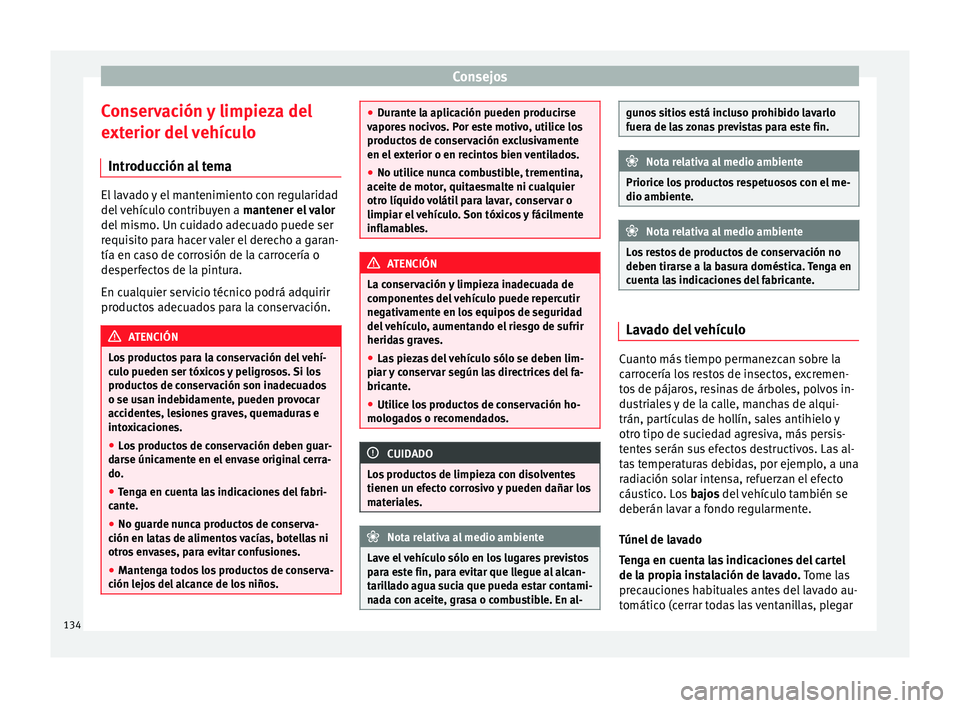 Seat Mii electric 2014  Manual de instrucciones (in Spanish) Consejos
Conservación y limpieza del
exterior del vehículo Introducción al tema El lavado y el mantenimiento con regularidad
del vehículo contribuyen a 
mantener el valor
del mismo. Un cuidado ade